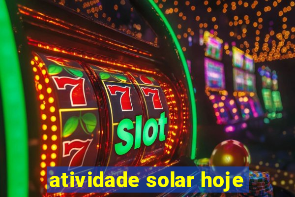 atividade solar hoje